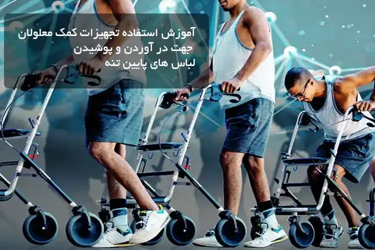 آموزش استفاده از تجهیزات کمک معلولان جهت در آوردن و پوشیدن لباس های پایین تنه