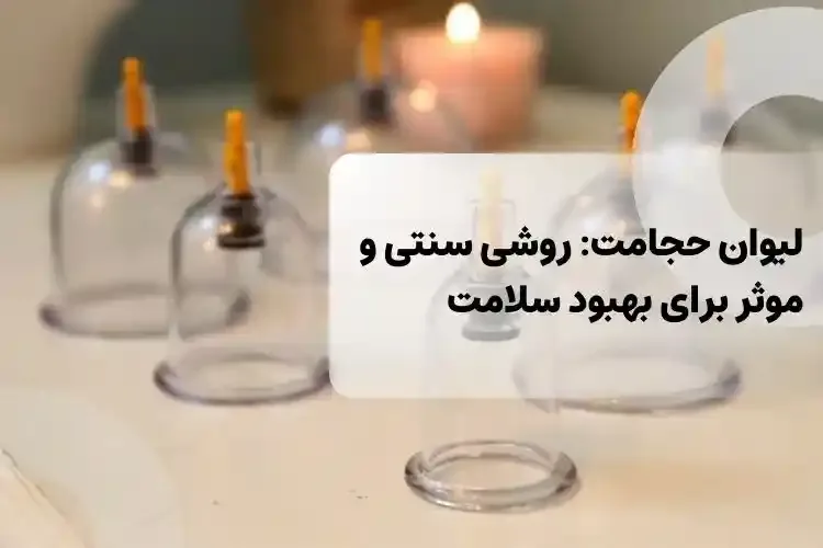 لیوان حجامت: روشی سنتی و موثر برای بهبود سلامت